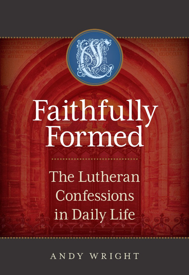Faithfully Formed: The Lutheran Confessions In Daily Life - Re-vived