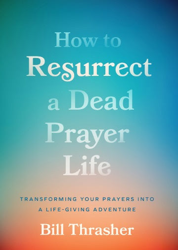 How to Resurrect a Dead Prayer Life - Re-vived
