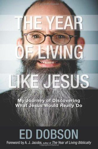 The Year of Living like Jesus: My Journey of Discovering What Jesus Would Really Do - Edward G. Dobson - Re-vived.com
