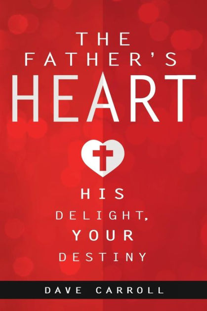 Father's Heart, The: His Delight, Your Destiny