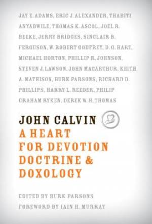 John Calvin: A Heart for Devotion, Doctrine, and Doxology