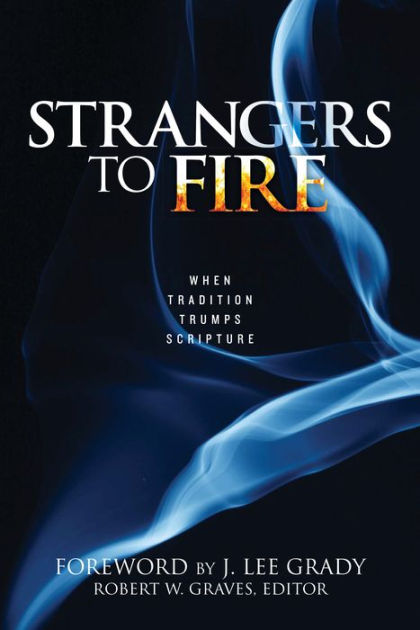Strangers to Fire: When Tradition Trumps Scripture - Re-vived