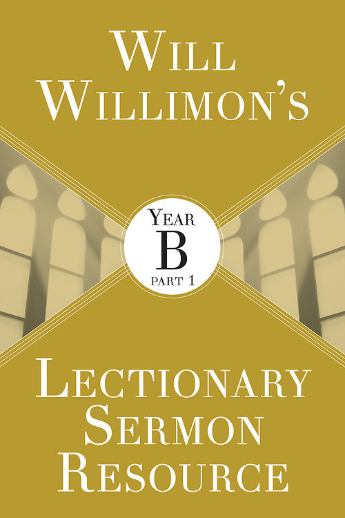 Will Willimon’s Lectionary Sermon Resource: Year B Part 1