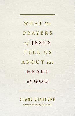 What the Prayers of Jesus Tell Us About the Heart of God - Re-vived