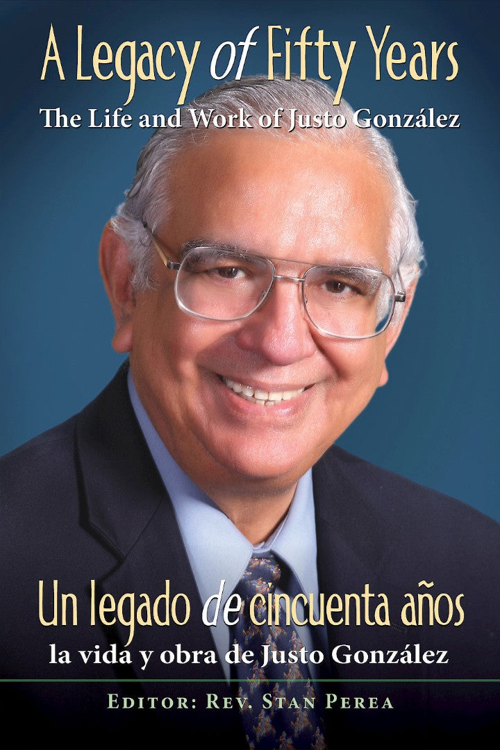 A Legacy of Fifty Years: The Life and Work of Justo González
