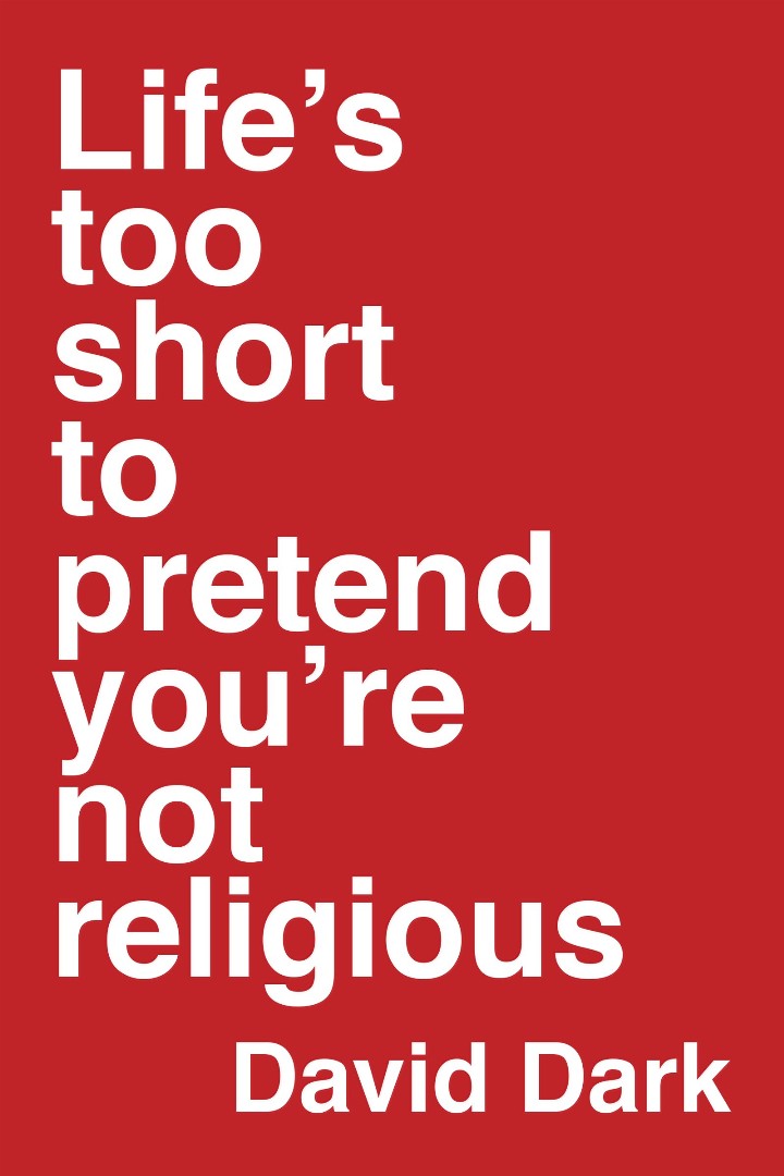 Life's Too Short To Pretend You're Not Religious