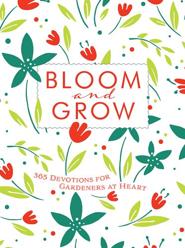 Bloom And Grow: 365 Devotions For Gardeners At Heart - Re-vived