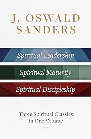J. Oswald Sanders: Three Spiritual Classics In One Volume