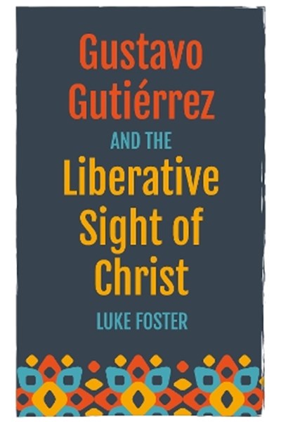 Gustavo Gutiérrez and the Liberative Sight of Christ - Re-vived