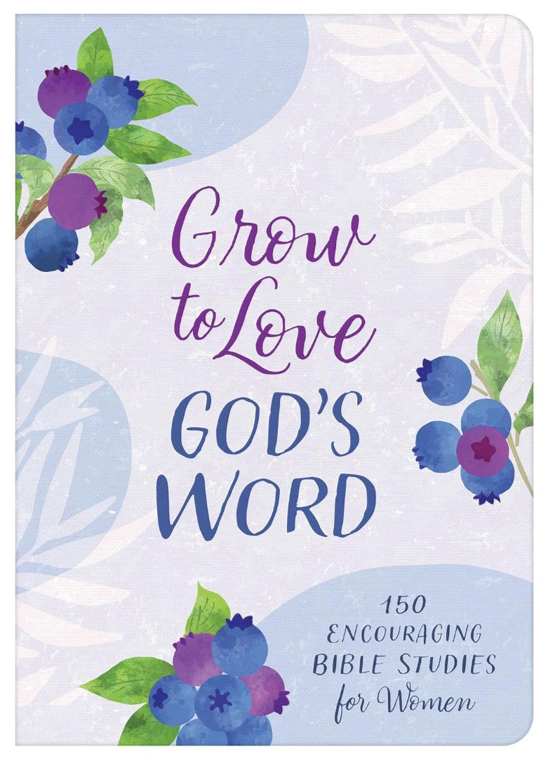 Grow To Love God's Word: 150 Encouraging Bible Studies