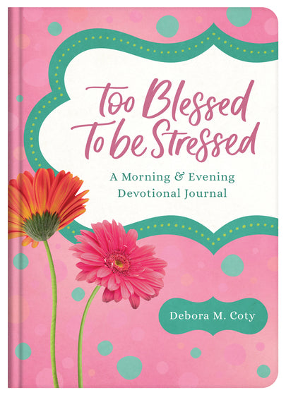 Too Blessed To Be Stressed: A Morning & Evening Devotional