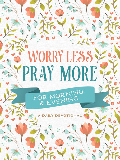 Worry Less, Pray More For Morning And Evening