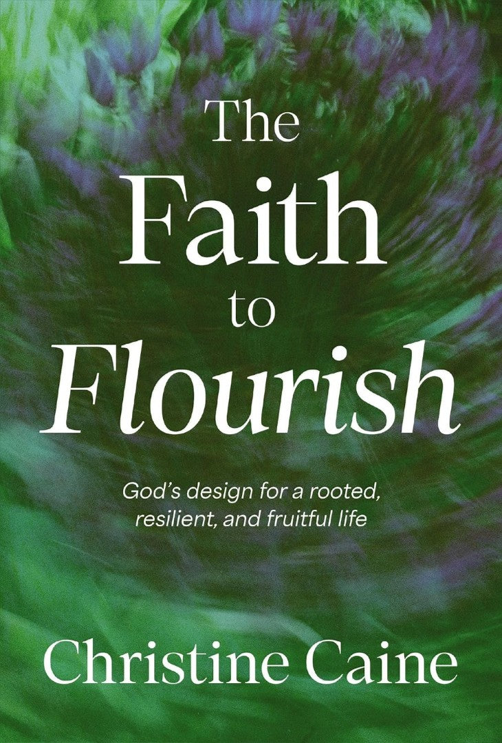 Faith To Flourish: God’S Design For A Rooted, Resilient, And