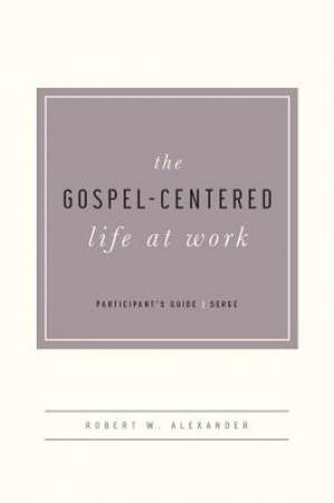 The Gospel-Centered Life At Work Participant's Guide - Re-vived