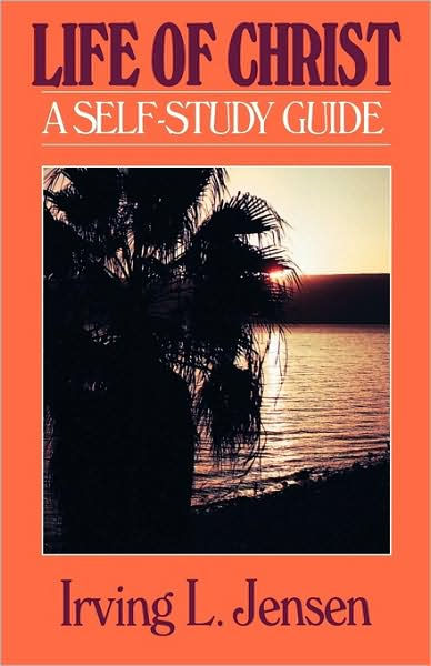 The Life Of Christ- Jensen Bible Self Study Guide
