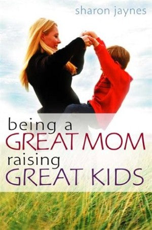 Being A Great Mom, Raising Great Kids