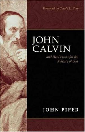 John Calvin and His Passion For the Majesty of God