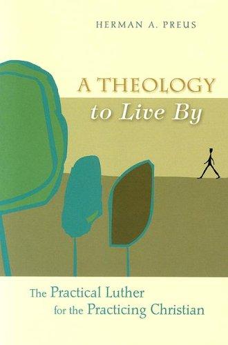 A Theology To Live By: The Practical Luther For The Practici
