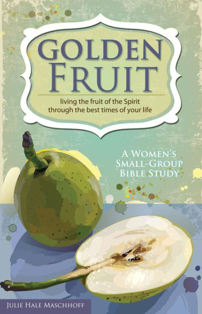 Golden Fruit: Living The Fruit Of The Spirit Through The Bes
