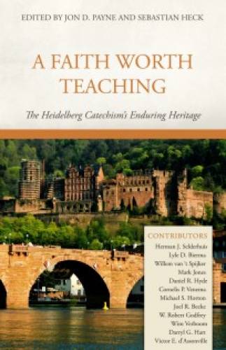 Faith Worth Teaching, A: The Heidelberg Catechism’S Enduring - Re-vived