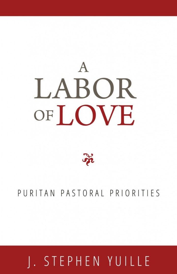 Labor Of Love, A: Puritan Pastoral Priorities