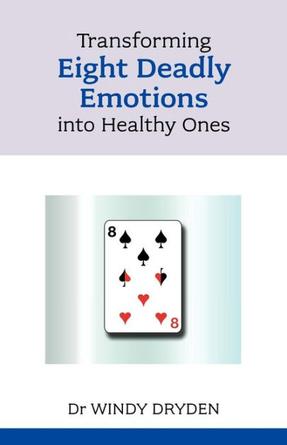 Transforming Eight Deadly Emotions Into Healthy Ones