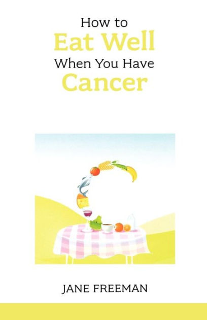 How To Eat Well When You Have Cancer