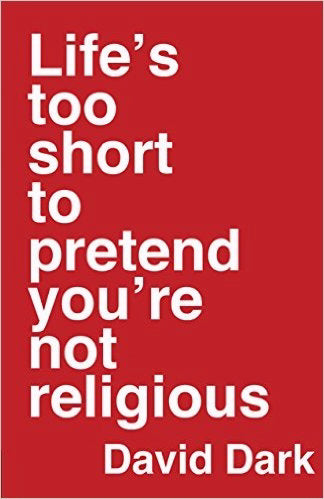 Life's Too Short To Pretend You're Not Religious
