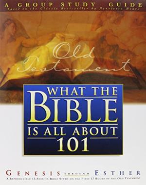 What The Bible Is All About 101: Genesis Through Esther