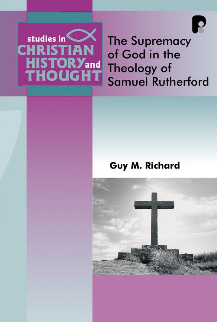Supremacy Of God In The Theology Of Samuel Rutherford