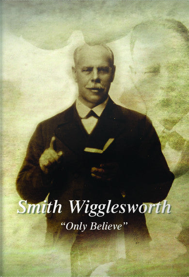 Smith Wigglesworth "Only Believe" DVD - Gary Wilkinson Productions - Re-vived.com