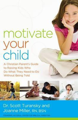 Motivate Your Child: A Christian Parent's Guide to Raising Kids Who Do What They Need to Do Without Being Told - Re-vived
