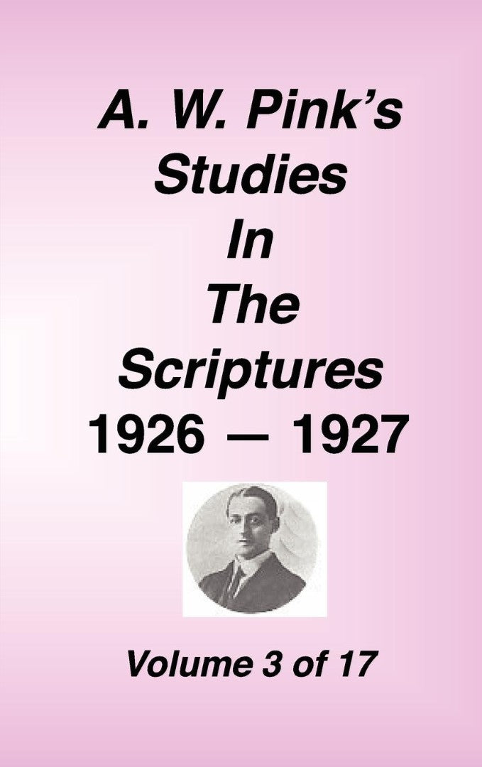 A. W. Pink's Studies in the Scriptures, 1926-27, Vol. 03 of - Re-vived