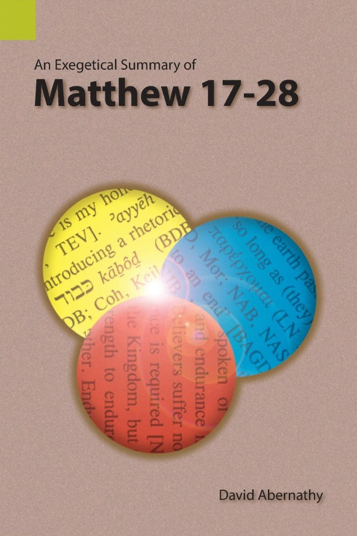 Exegetical Summary of Matthew 17-28, An - Re-vived