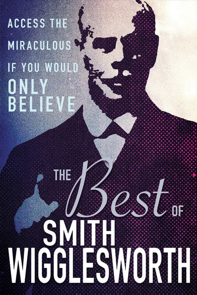The Best of Smith Wigglesworth - Re-vived