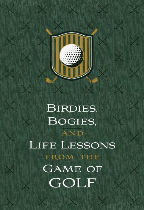 Birdies, Bogeys, and Life Lessons from the Game of Golf