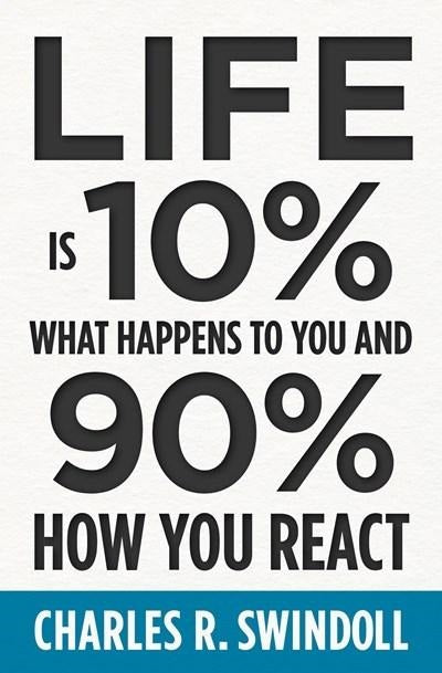 Life is 10% What Happens to You and 90% How You React - Re-vived