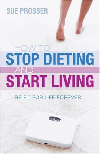 How to Stop Dieting and Start Living - Sue Prosser - Re-vived.com