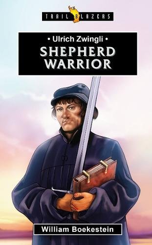 Ulrich Zwingli – Shepherd Warrior - Re-vived