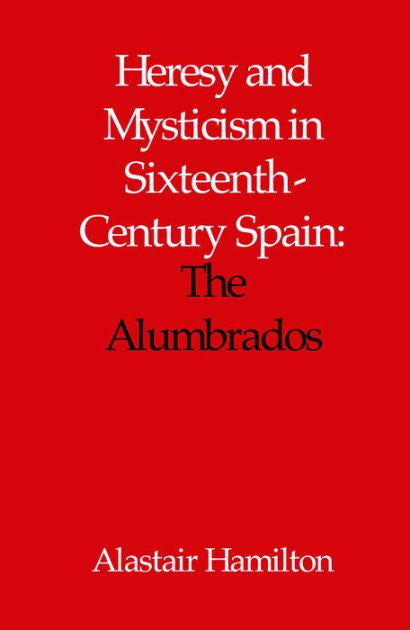 Heresy and Mysticism in Sixteenth-Century Spain - Re-vived