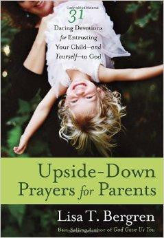 Upside-Down Prayers for Parents: Thirty-One Daring Devotions for Entrusting Your Child--and Yourself--to God - Bergren, Lisa Tawn - Re-vived.com