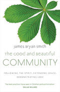 The Good And Beautiful Community Paperback Book - James Bryan Smith - Re-vived.com