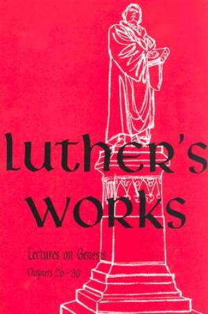 Luther's Works, Volume 5 (Lectures on Genesis 26-30) - Re-vived