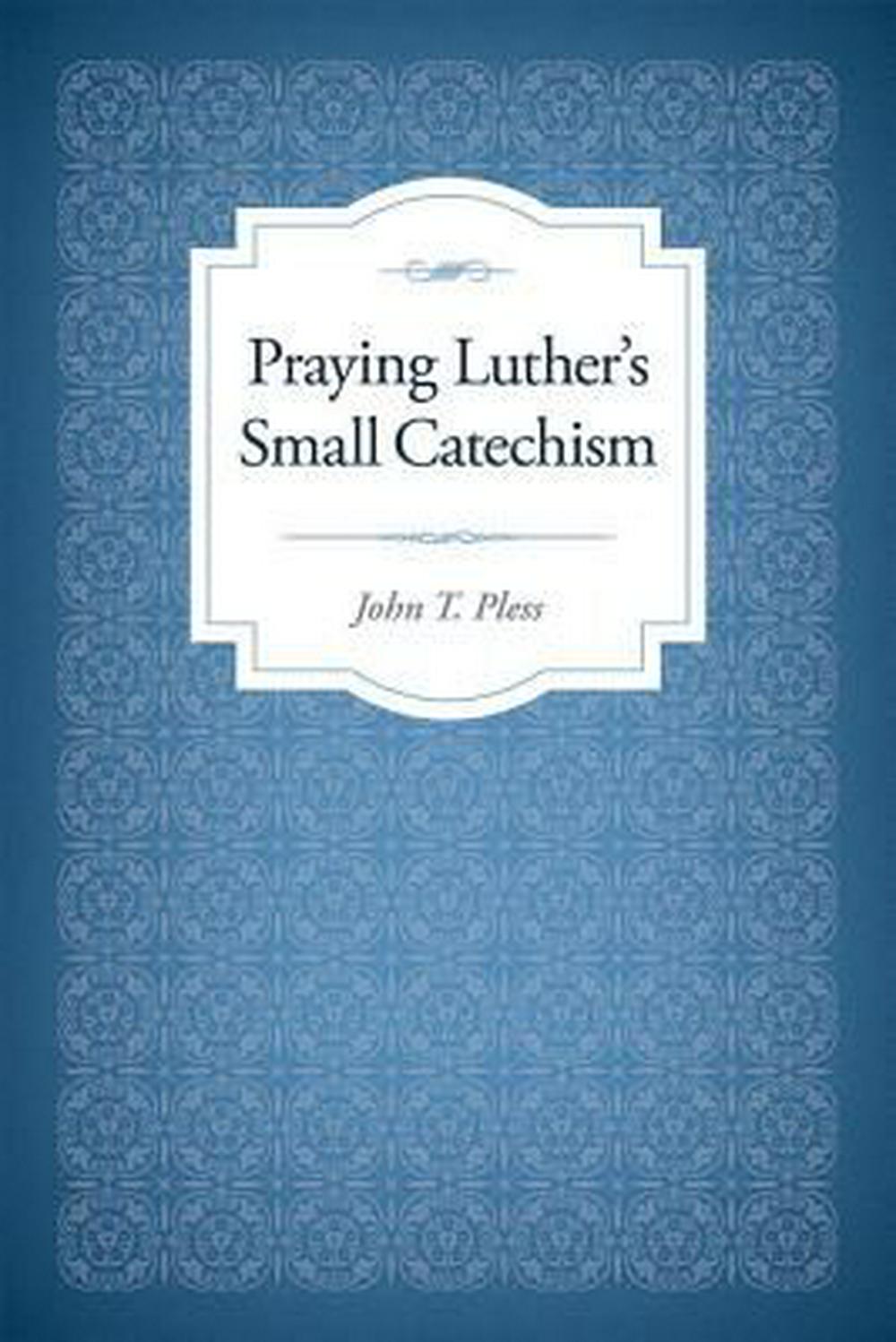 Praying Luther's Small Catechism - Re-vived