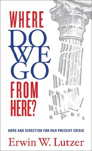 Where Do We Go From Here?: Hope and Direction in our Present Crisis - Lutzer, Erwin W. - Re-vived.com