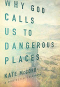 Why God Calls Us To Dangerous Places Paperback - Kate McCord - Re-vived.com