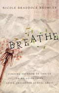 Breathe: FInding Freedom To Thrive In Relationships After Childhood Sexual Abuse Paperback - Nicole Braddock Bromley - Re-vived.com