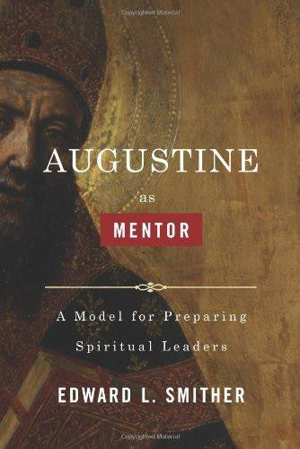 AUGUSTINE AS MENTOR: A MODEL FOR PREPARING SPIRITUAL LEADERS - Holman Bible Publishers - Re-vived.com