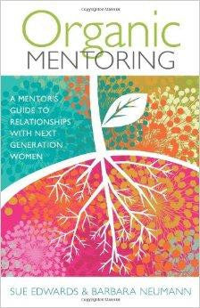 Organic Mentoring: A Mentor's Guide to Relationships with Next Generation Women - Edwards, Sue; Neumann, Barbara - Re-vived.com