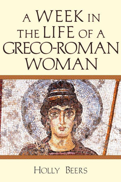 A Week in the Life of a Greco-Roman Woman - Re-vived